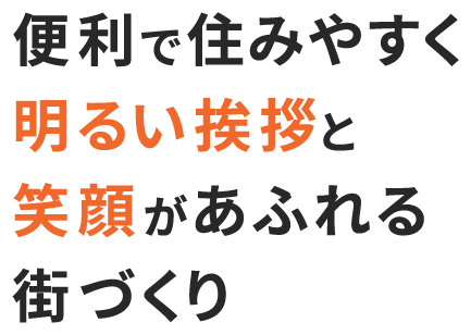 便利で住みやすく明るい挨拶と笑顔があふれる街づくり